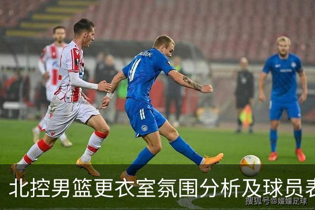 北控男篮更衣室氛围分析及球员表现评价
