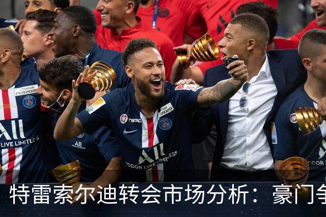 特雷索尔迪转会市场分析：豪门争夺与风险考量